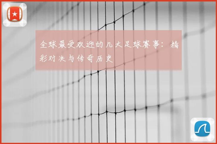 全球最受欢迎的几大足球赛事：精彩对决与传奇历史